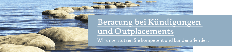Beratung bei Kündigung und Outplacements Beratung bei Kündigung und Outplacements