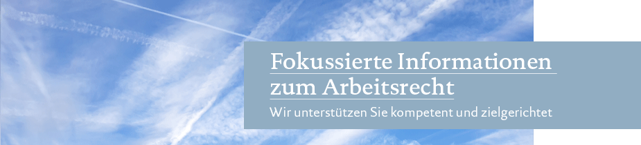 Fokussierte Informationen zum Arbeitsrecht Fokussierte Informationen zum Arbeitsrecht